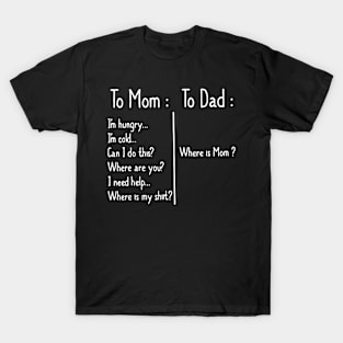 To Mom I’m hungry to Dad where is mom T-Shirt